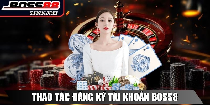 Thao tác đăng ký tài khoản Boss8 tại nền tảng