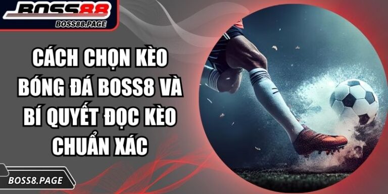 Cách chọn kèo bóng đá Boss8